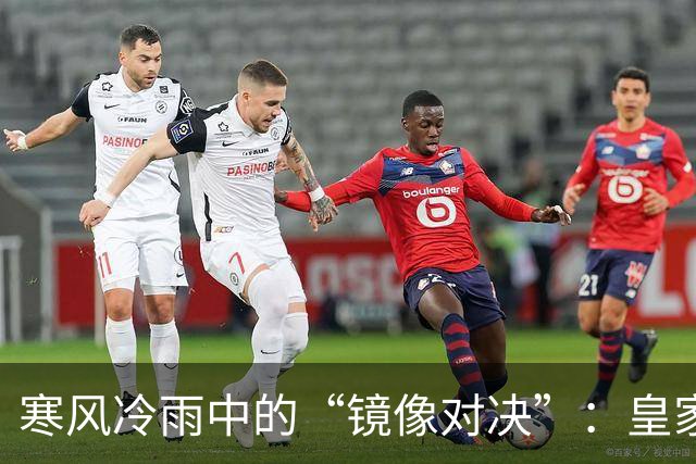 寒风冷雨中的“镜像对决”：皇家社会 vs 利勒斯特罗姆